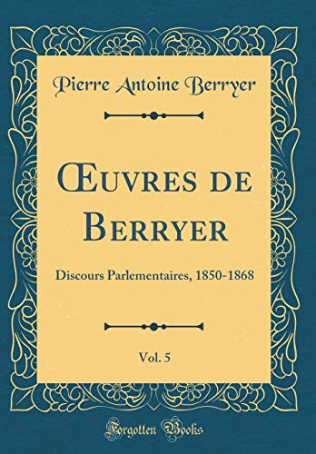 9780260145680: uvres de Berryer, Vol. 5: Discours Parlementaires, 1850-1868 (Classic Reprint)