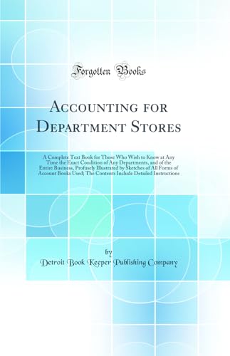 Stock image for Accounting for Department Stores A Complete Text Book for Those Who Wish to Know at Any Time the Exact Condition of Any Departments, and of the Account Books Used The Contents Include De for sale by PBShop.store US