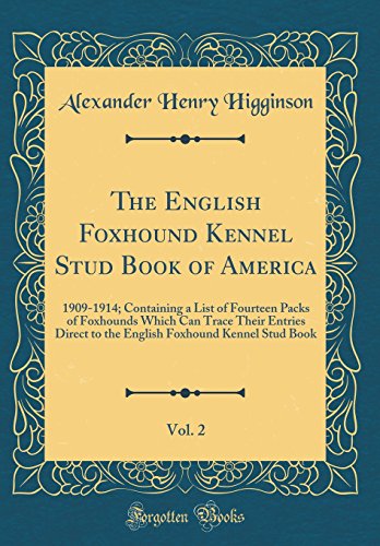Stock image for The English Foxhound Kennel Stud Book of America, Vol 2 19091914 Containing a List of Fourteen Packs of Foxhounds Which Can Trace Their Entries Foxhound Kennel Stud Book Classic Reprint for sale by PBShop.store US