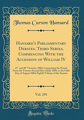 Beispielbild fr Hansard's Parliamentary Debates, Third Series, Commencing With the Accession of William IV, Vol. 291 : 47 and 48 Victori, 1884; Comprising the Period From the Twenty-Second Day of July 1884, to the Fifth Day of August 1884; Eighth Volume of the Sessi zum Verkauf von Buchpark