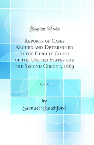 Imagen de archivo de Reports of Cases Argued and Determined in the Circuit Court of the United States for the Second Circuit, 1869, Vol 5 Classic Reprint a la venta por PBShop.store US