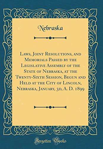 Stock image for Laws, Joint Resolutions, and Memorials Passed by the Legislative Assembly of the State of Nebraska, at the TwentySixth Session, Begun and Held at the January, 3d, A D 1899 Classic Reprint for sale by PBShop.store US