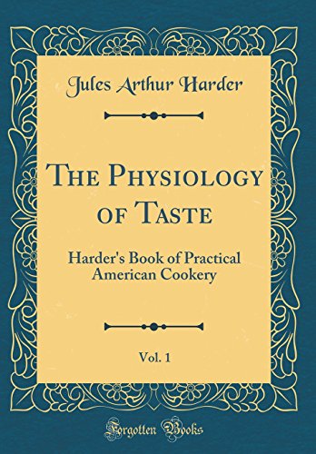 Imagen de archivo de The Physiology of Taste, Vol 1 Harder's Book of Practical American Cookery Classic Reprint a la venta por PBShop.store US