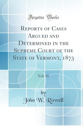 Stock image for Reports of Cases Argued and Determined in the Supreme Court of the State of Vermont, 1873, Vol 45 Classic Reprint for sale by PBShop.store US