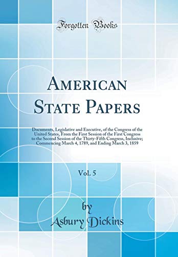 Beispielbild fr American State Papers, Vol. 5 : Documents, Legislative and Executive, of the Congress of the United States, From the First Session of the First Congress to the Second Session of the Thirty-Fifth Congress, Inclusive; Commencing March zum Verkauf von Buchpark