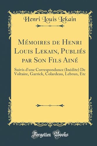 Beispielbild fr Mmoires de Henri Louis Lekain, Publis par Son Fils Ain Suivis d'une Correspondance Indite De Voltaire, Garrick, Colardeau, Lebrun, Etc Classic Reprint zum Verkauf von PBShop.store US