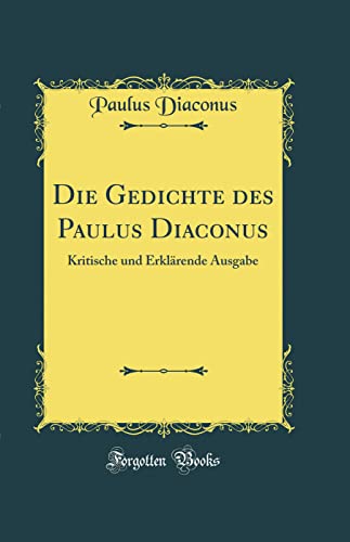 9780260178237: Die Gedichte des Paulus Diaconus: Kritische und Erklrende Ausgabe (Classic Reprint)