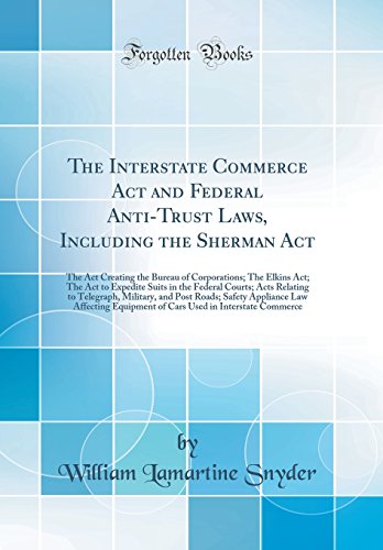 Stock image for The Interstate Commerce Act and Federal AntiTrust Laws, Including the Sherman Act The Act Creating the Bureau of Corporations The Elkins Act The Telegraph, Military, and Post Roads Safety for sale by PBShop.store UK