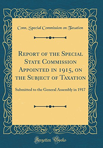Stock image for Report of the Special State Commission Appointed in 1915, on the Subject of Taxation Submitted to the General Assembly in 1917 Classic Reprint for sale by PBShop.store US
