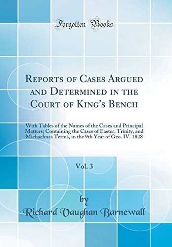 9780260203397: Reports of Cases Argued and Determined in the Court of King's Bench, Vol. 3: With Tables of the Names of the Cases and Principal Matters; Containing ... 9th Year of Geo. IV. 1828 (Classic Reprint)