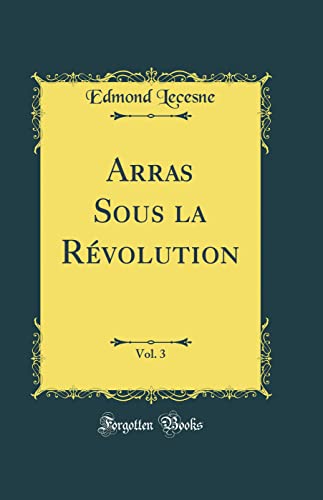 Beispielbild fr Arras Sous la Rvolution, Vol 3 Classic Reprint zum Verkauf von PBShop.store US