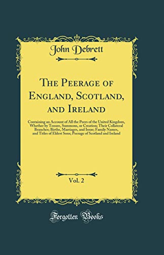 Imagen de archivo de The Peerage of England, Scotland, and Ireland, Vol 2 Containing an Account of All the Peers of the United Kingdom, Whether by Tenure, Summons, or Family Names, and Titles of Eldest Sons a la venta por PBShop.store US