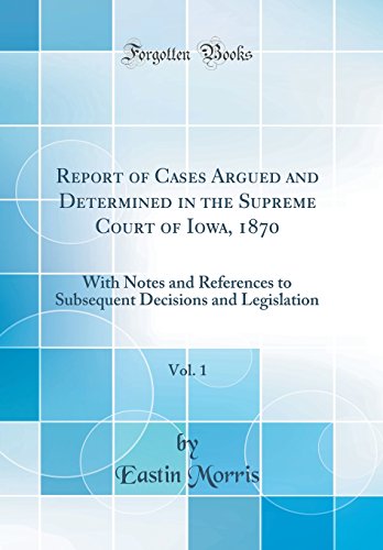 Imagen de archivo de Report of Cases Argued and Determined in the Supreme Court of Iowa, 1870, Vol 1 With Notes and References to Subsequent Decisions and Legislation Classic Reprint a la venta por PBShop.store US