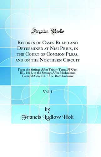 Imagen de archivo de Reports of Cases Ruled and Determined at Nisi Prius, in the Court of Common Pleas, and on the Northern Circuit, Vol 1 From the Sittings After Term, 58 Geo III, 1817, Both Inclusive a la venta por PBShop.store US