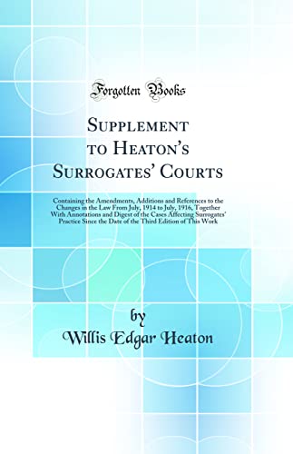 Stock image for Supplement to Heaton's Surrogates' Courts: Containing the Amendments, Additions and References to the Changes in the Law From July, 1914 to July, 1916, Together With Annotations and Digest of the Cases Affecting Surrogates' Practice Since the Date of the for sale by PBShop.store US