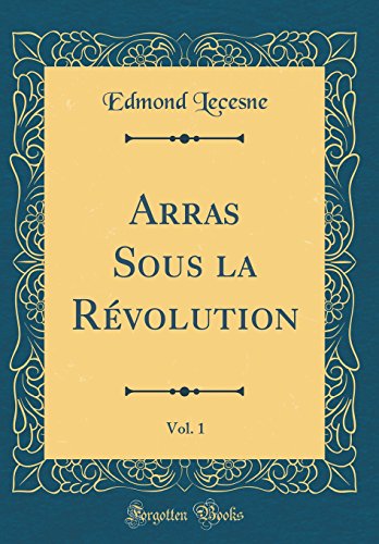 Beispielbild fr Arras Sous la Rvolution, Vol 1 Classic Reprint zum Verkauf von PBShop.store US