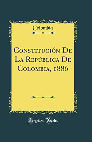 9780260258236: Constitucin De La Repblica De Colombia, 1886 (Classic Reprint)