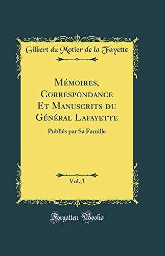 Stock image for Mmoires, Correspondance Et Manuscrits du Gnral Lafayette, Vol 3 Publis par Sa Famille Classic Reprint for sale by PBShop.store US