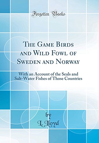Stock image for The Game Birds and Wild Fowl of Sweden and Norway With an Account of the Seals and SaltWater Fishes of Those Countries Classic Reprint for sale by PBShop.store US