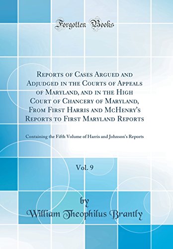 Beispielbild fr Reports of Cases Argued and Adjudged in the Courts of Appeals of Maryland, and in the High Court of Chancery of Maryland, From First Harris and McHenry's Reports to First Maryland Reports, Vol. 9: Containing the Fifth Volume of Harris and Johnson's Report zum Verkauf von PBShop.store US
