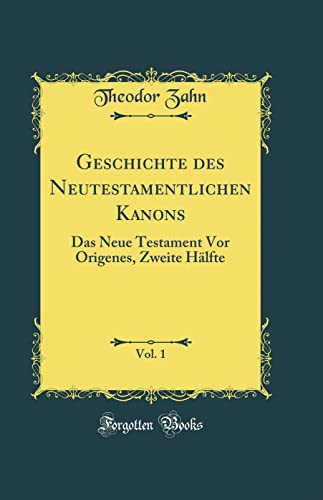 Imagen de archivo de Geschichte des Neutestamentlichen Kanons, Vol. 1: Das Neue Testament Vor Origenes, Zweite Hlfte (Classic Reprint) a la venta por Revaluation Books