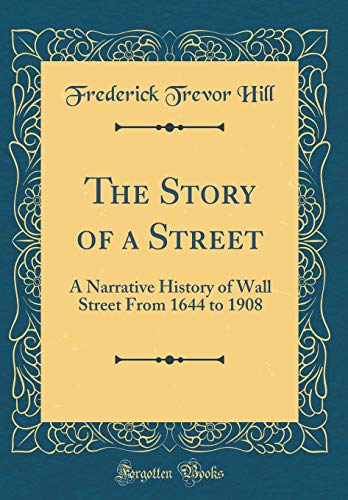 9780260293893: The Story of a Street: A Narrative History of Wall Street From 1644 to 1908 (Classic Reprint)
