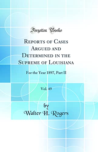 9780260307767: Reports of Cases Argued and Determined in the Supreme of Louisiana, Vol. 49: For the Year 1897, Part II (Classic Reprint)