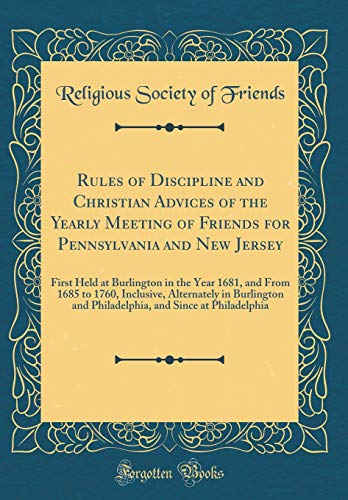 Imagen de archivo de Rules of Discipline and Christian Advices of the Yearly Meeting of Friends for Pennsylvania and New Jersey First Held at Burlington in the Year 1681, and Philadelphia, and Since at Philadelphia a la venta por PBShop.store US
