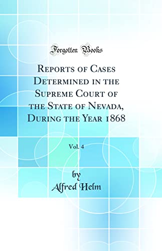 Stock image for Reports of Cases Determined in the Supreme Court of the State of Nevada, During the Year 1868, Vol 4 Classic Reprint for sale by PBShop.store US