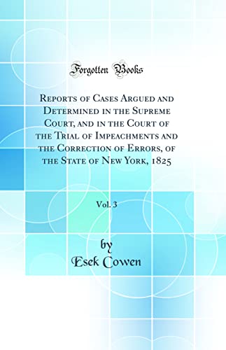 9780260321831: Reports of Cases Argued and Determined in the Supreme Court, and in the Court of the Trial of Impeachments and the Correction of Errors, of the State of New York, 1825, Vol. 3 (Classic Reprint)
