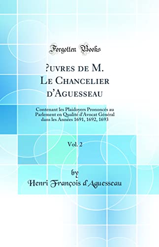 Beispielbild fr OEuvres de M. Le Chancelier d'Aguesseau, Vol. 2 : Contenant les Plaidoyers Prononcs au Parlement en Qualit d'Avocat Gnral dans les Annes 1691, 1692, 1693 (Classic Reprint) zum Verkauf von Buchpark