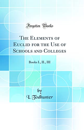 Stock image for The Elements of Euclid for the Use of Schools and Colleges Books I, II, III Classic Reprint for sale by PBShop.store US