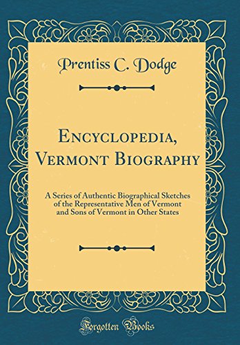 Beispielbild fr Encyclopedia, Vermont Biography A Series of Authentic Biographical Sketches of the Representative Men of Vermont and Sons of Vermont in Other States Classic Reprint zum Verkauf von PBShop.store US