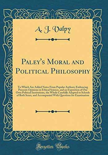 9780260349637: Paley's Moral and Political Philosophy: To Which Are Added Notes From Popular Authors; Embracing Presents Opinions in Ethical Science, and an ... to Schools of Both Sexes, and Accompani