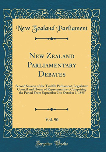 9780260360212: New Zealand Parliamentary Debates, Vol. 90: Second Session of the Twelfth Parliament; Legislative Council and House of Representatives; Comprising the ... 3 to October 1, 1895 (Classic Reprint)