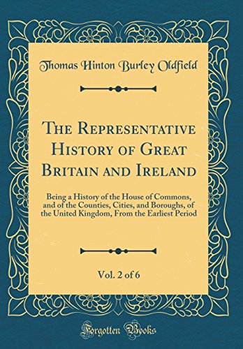 Imagen de archivo de The Representative History of Great Britain and Ireland, Vol 2 of 6 Being a History of the House of Commons, and of the Counties, Cities, and From the Earliest Period Classic Reprint a la venta por PBShop.store US