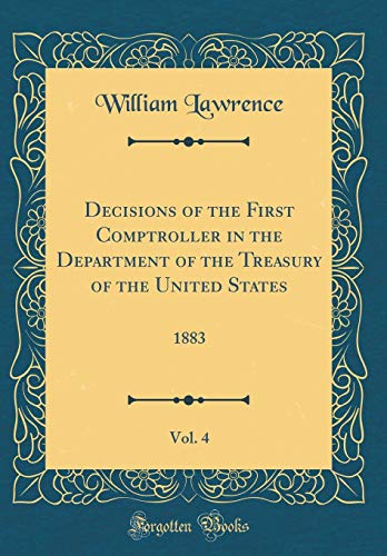 Stock image for Decisions of the First Comptroller in the Department of the Treasury of the United States, Vol 4 1883 Classic Reprint for sale by PBShop.store US