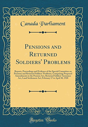 9780260375957: Pensions and Returned Soldiers' Problems: Reports, Proceedings and Evidence of the Special Committee on Pensions and Returned Soldiers' Problems, ... Insurance Act, Land Settlement Act; Feb
