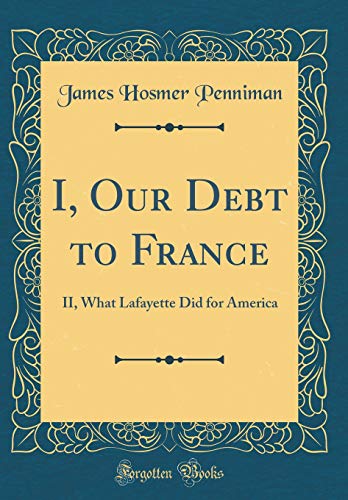 9780260376633: I, Our Debt to France: II, What Lafayette Did for America (Classic Reprint)