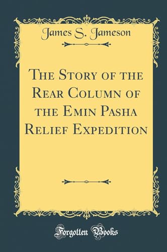 Stock image for The Story of the Rear Column of the Emin Pasha Relief Expedition Classic Reprint for sale by PBShop.store US