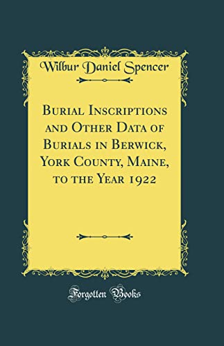 Imagen de archivo de Burial Inscriptions and Other Data of Burials in Berwick, York County, Maine, to the Year 1922 Classic Reprint a la venta por PBShop.store US