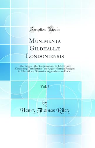 Stock-Bild f�r Munimenta Gildhall� Londoniensis, Vol. 3: Liber Albus, Liber Custumarum, Et Liber Horn; Containing Translation of the Anglo-Norman Passages in Liber ... Appendices, and Index (Classic Reprint)