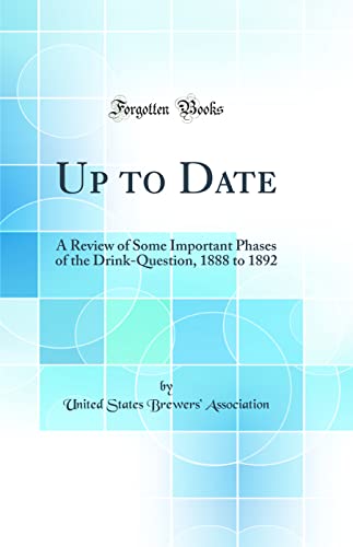 Stock image for Up to Date A Review of Some Important Phases of the DrinkQuestion, 1888 to 1892 Classic Reprint for sale by PBShop.store US
