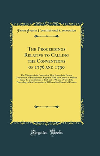 Stock image for The Proceedings Relative to Calling the Conventions of 1776 and 1790 The Minutes of the Convention That Formed the Present Constitution of of 1776 and 1790, and a View of the Proc for sale by PBShop.store US