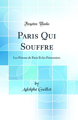 Stock image for Paris Qui Souffre Les Prisons de Paris Et les Prisonniers Classic Reprint for sale by PBShop.store US