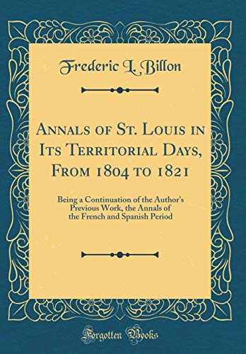 9780260453310: Annals of St. Louis in Its Territorial Days, From 1804 to 1821: Being a Continuation of the Author's Previous Work, the Annals of the French and Spanish Period (Classic Reprint)