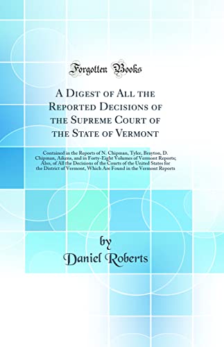 Stock image for A Digest of All the Reported Decisions of the Supreme Court of the State of Vermont Contained in the Reports of N Chipman, Tyler, Brayton, D of All the Decisions of the Courts of the for sale by PBShop.store US
