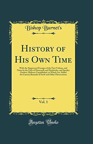 Imagen de archivo de History of His Own Time, Vol 1 With the Suppressed Passages of the First Volume, and Notes by the Earls of Darmouth and Hardwicke, and Speaker Remarks of Swift and Other Observations a la venta por PBShop.store US