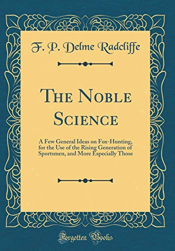 Beispielbild fr The Noble Science A Few General Ideas on FoxHunting, for the Use of the Rising Generation of Sportsmen, and More Especially Those Classic Reprint zum Verkauf von PBShop.store US