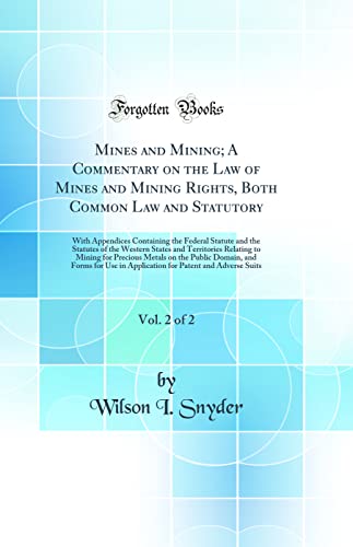 Beispielbild fr Mines and Mining A Commentary on the Law of Mines and Mining Rights, Both Common Law and Statutory, Vol 2 of 2 With Appendices Containing the Relating to Mining for Precious Metals zum Verkauf von PBShop.store US